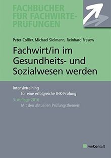 Fachwirt/in im Gesundheits- und Sozialwesen werden: Intensivtraining für eine erfolgreiche IHK-Prüfung