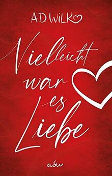 Vielleicht war es Liebe: Eine Liebesgeschichte