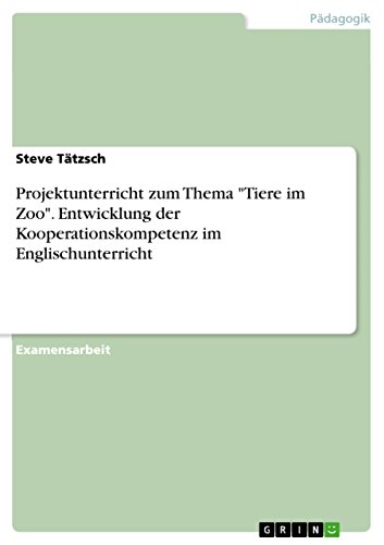 Projektunterricht zum Thema Tiere im Zoo. Entwicklung der Kooperationskompetenz im Englischunterricht