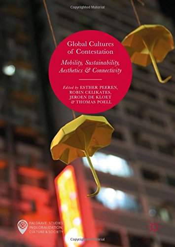 Global Cultures of Contestation: Mobility, Sustainability, Aesthetics & Connectivity (Palgrave Studies in Globalization, Culture and Society)