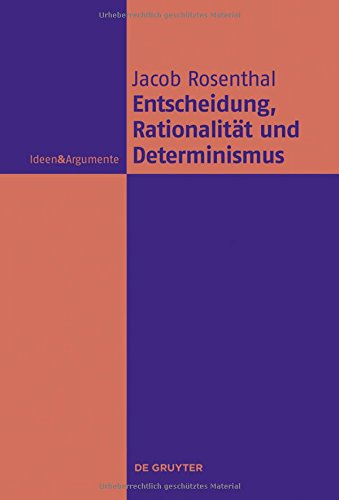 Entscheidung, Rationalität und Determinismus (Ideen & Argumente)