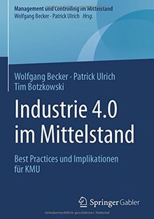 Industrie 4.0 im Mittelstand: Best Practices und Implikationen für KMU (Management und Controlling im Mittelstand)