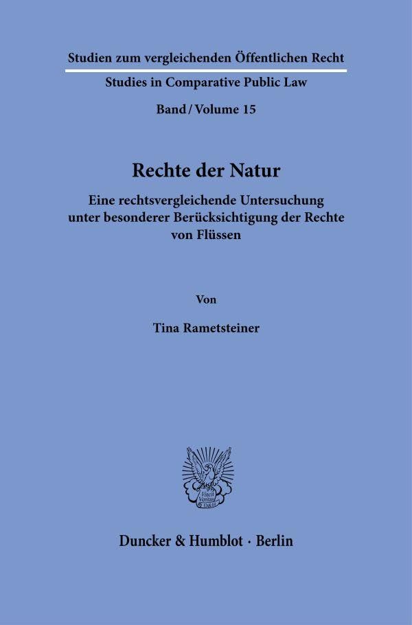 Rechte der Natur: Eine rechtsvergleichende Untersuchung unter besonderer Berücksichtigung der Rechte von Flüssen (Studien zum vergleichenden Öffentlichen Recht - Studies in Comparative Public Law)