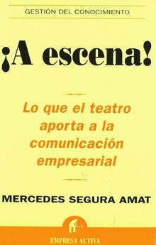 ¡A escena! : lo que el teatro aporta a la comunicación empresarial (Gestión del conocimiento)