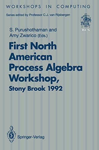 NAPAW 92, First North American Process Algebra Workshop, Stony Brook 1992: Proceedings of the First North American Process Algebra Workshop, Stony ... USA, 28 August 1992 (Workshops in Computing)