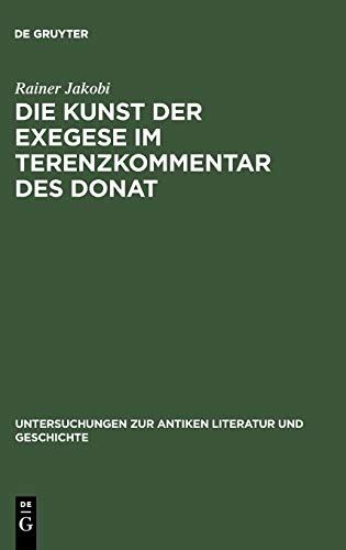 Die Kunst der Exegese im Terenzkommentar des Donat (Untersuchungen zur antiken Literatur und Geschichte, 47, Band 47)