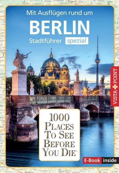 Reiseführer Berlin. Stadtführer inklusive Ebook. Ausflugsziele, Sehenswürdigkeiten, Restaurant & Hotels uvm.: 1000 Places To See Before You Die. Die besten Tipps & Highlights. Mit Stadtplan