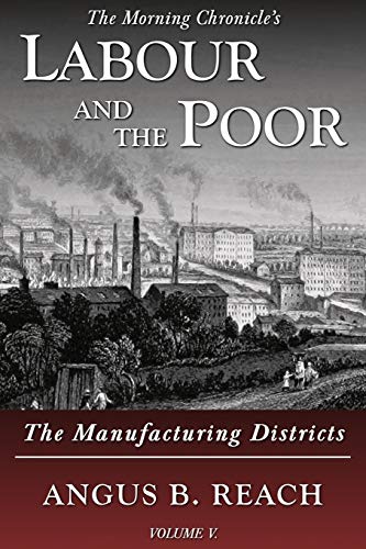 Labour and the Poor Volume V: The Manufacturing Districts (The Morning Chronicle's Labour and the Poor, Band 5)