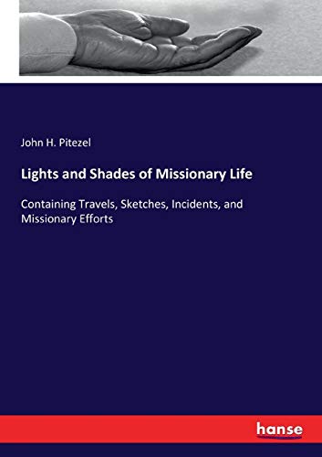 Lights and Shades of Missionary Life: Containing Travels, Sketches, Incidents, and Missionary Efforts