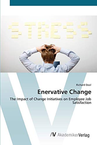 Enervative Change: The Impact of Change Initiatives on Employee Job Satisfaction