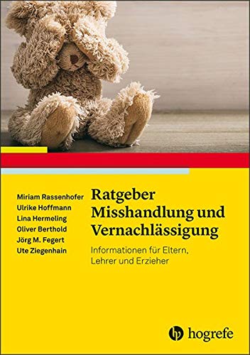 Ratgeber Misshandlung und Vernachlässigung: Informationen für Eltern, Lehrkräfte und weitere Bezugspersonen (Ratgeber Kinder- und Jugendpsychotherapie)
