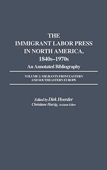 The Immigrant Labor Press in North America, 1840s-1970s: An Annotated Bibliography: Volume 2: Migrants from Eastern and Southeastern Europe (Bibliographies and Indexes in American History Vol 7)