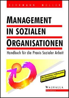 Management in sozialen Organisationen. Handbuch für die Praxis Sozialer Arbeit