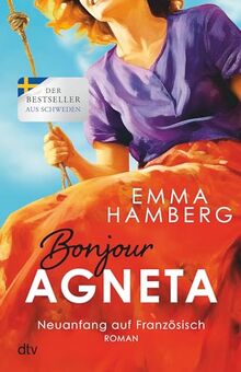 Bonjour Agneta: Roman | Eine bewegende und berührende Liebesgeschichte in der Provence – der große Sommerbestseller (Neuanfang auf Französisch, Band 1)