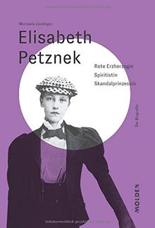 Elisabeth Petznek: Rote Erzherzogin – Spiritistin – Skandalprinzessin: Skandalprinzessin - Spiritistin - Sozialdemokratin