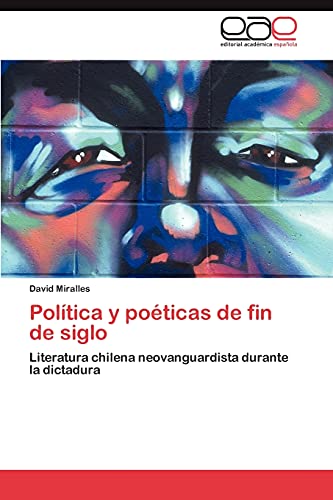Política y poéticas de fin de siglo: Literatura chilena neovanguardista durante la dictadura