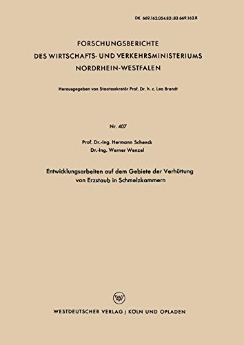 Entwicklungsarbeiten auf dem Gebiete der Verhüttung von Erzstaub in Schmelzkammern (Forschungsberichte des Wirtschafts- und Verkehrsministeriums ... Nordrhein-Westfalen, 407, Band 407)