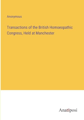 Transactions of the British Homoeopathic Congress, Held at Manchester