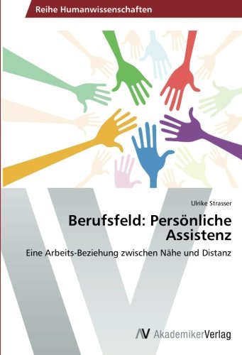Berufsfeld: Persönliche Assistenz: Eine Arbeits-Beziehung zwischen Nähe und Distanz