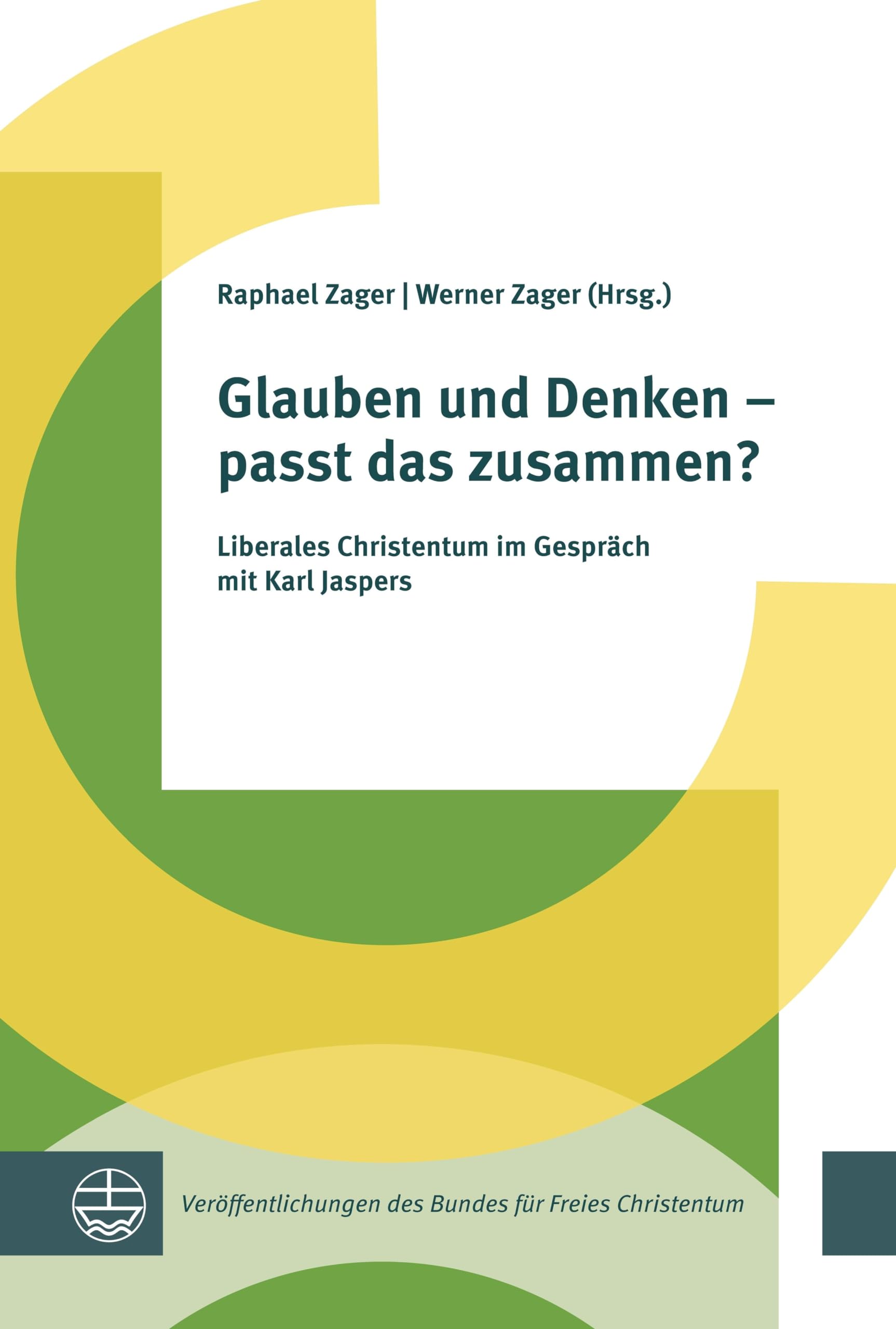 Glauben und Denken – passt das zusammen?: Liberales Christentum im Gespräch mit Karl Jaspers (Veröffentlichungen des Bundes für Freies Christentum)
