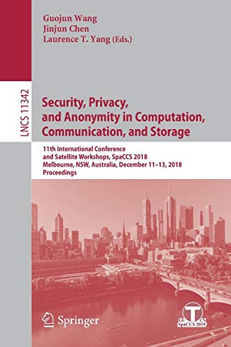Security, Privacy, and Anonymity in Computation, Communication, and Storage: 11th International Conference and Satellite Workshops, SpaCCS 2018, ... Notes in Computer Science, Band 11342)