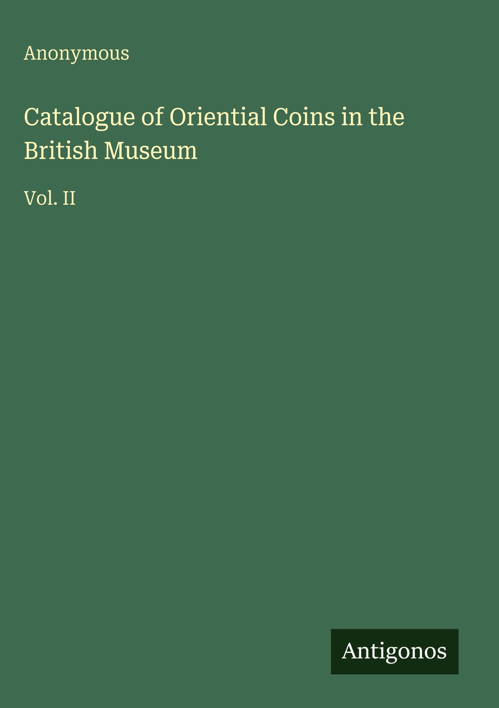 Catalogue of Oriential Coins in the British Museum: Vol. II