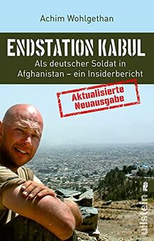 Endstation Kabul: Als deutscher Soldat in Afghanistan - ein Insiderbericht | Aktualisierte Neuausgabe des Bestsellers: von den Anfängen des Bundeswehr-Einsatzes 2001 bis zum Abzugs-Debakel in 2021