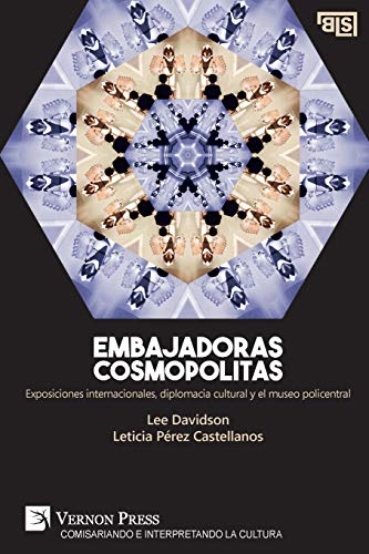Embajadoras cosmopolitas. Exposiciones internacionales, diplomacia cultural y el museo policentral (Curating and Interpreting Culture)