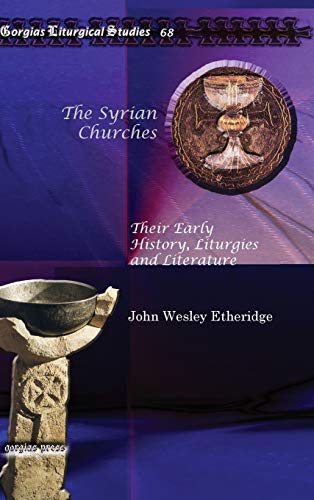 The Syrian Churches: Their Early History, Liturgies and Literature (Kiraz Liturgical Studies, Band 68)