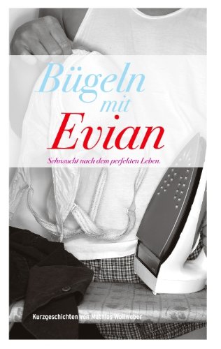 Bügeln mit Evian: Sehnsucht nach dem perfekten Leben