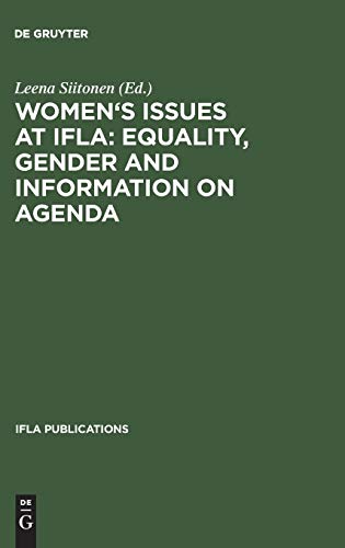 Women's Issues at IFLA: Equality, Gender and Information on Agenda: Papers from the Programs of the Round Table on Women's Issues at IFLA Annual ... 1993–2002 (IFLA Publications, 106, Band 106)