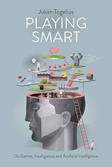 Playing Smart: On Games, Intelligence and Artificial Intelligence (Playful Thinking)