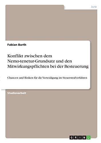 Konflikt zwischen dem Nemo-tenetur-Grundsatz und den Mitwirkungspflichten bei der Besteuerung: Chancen und Risiken für die Verteidigung im Steuerstrafverfahren