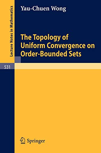 The Topology of Uniform Convergence on Order-Bounded Sets (Lecture Notes in Mathematics) (Lecture Notes in Mathematics, 531, Band 531)