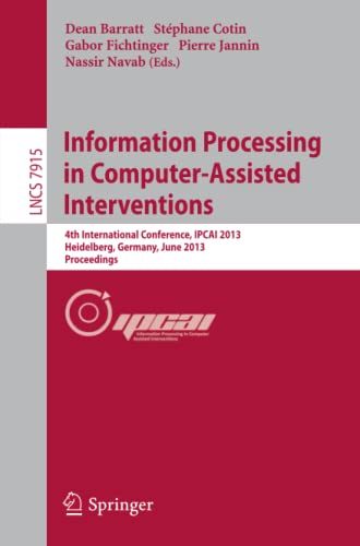 Dean Barratt Information Processing In Computer-Assisted Interventions, 4th International Conference, Ipcai 2013, Heidelberg, Germany, June 26, 2013. Proceedings