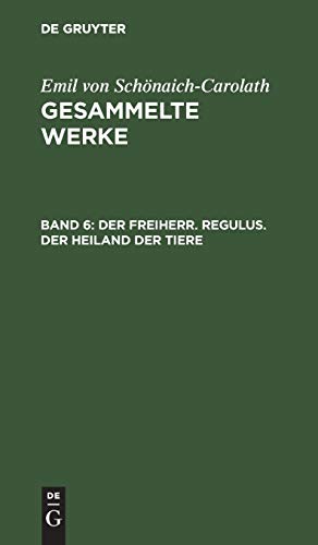 Der Freiherr. Regulus. Der Heiland der Tiere (Emil von Schönaich-Carolath: Gesammelte Werke)