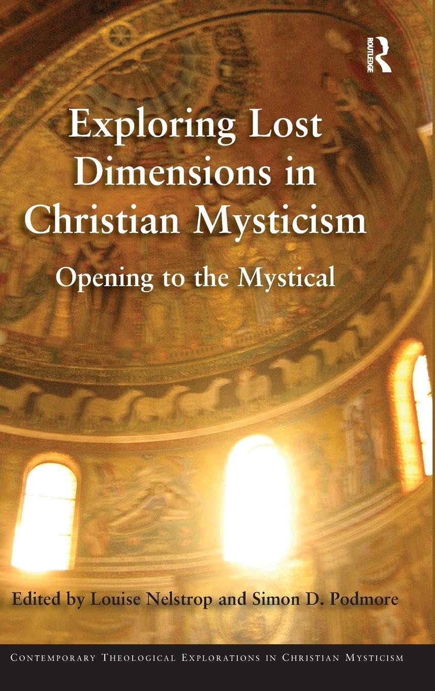 Exploring Lost Dimensions in Christian Mysticism: Opening to the Mystical (Contemporary Theological Explorations in Christian Mysticism)