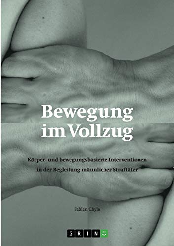 Bewegung im Vollzug: Körper- und bewegungsbasierte Interventionen in der Begleitung männlicher Straftäter