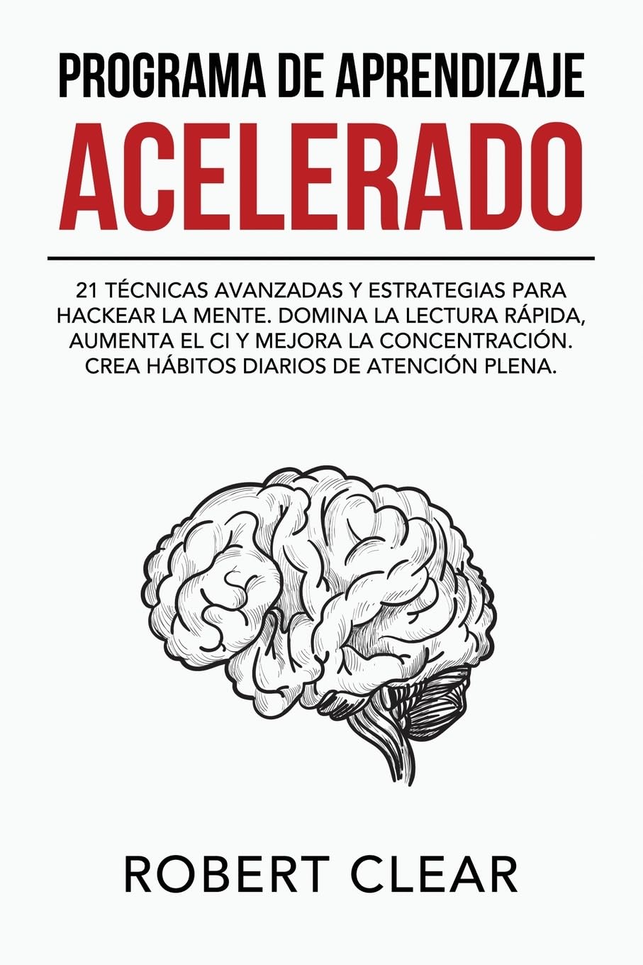 Programa de Aprendizaje Acelerado: 21 Técnicas Avanzadas y Estrategias para Hackear la Mente. Domina la Lectura Rápida, Aumenta el CI y Mejora la ... de Atención Plena. (Psicológica, Band 12)