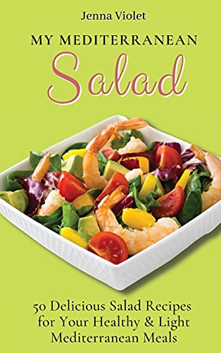 My Mediterranean Salad: 50 Delicious Salad Recipes for Your Healthy & Light Mediterranean Meals