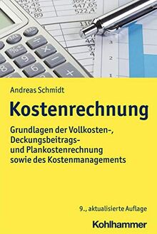 Kostenrechnung: Grundlagen der Vollkosten-, Deckungsbeitrags- und Plankostenrechnung sowie des Kostenmanagements