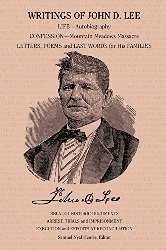 Writings of John D. Lee: Including His Autobiography, Eyewitness Accounts of That Important Event in Mormon History, the Mountain Meadows Massa