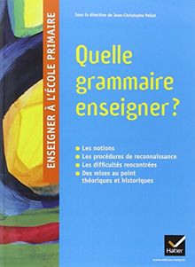Quelle grammaire enseigner ? : les notions, les procédures de reconnaissance, les difficultés rencontrées, des mises au point théoriques et historiques