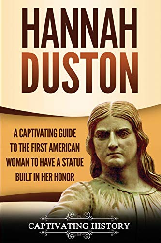 Hannah Duston: A Captivating Guide to the First American Woman to Have a Statue Built in Her Honor (U.S. History)