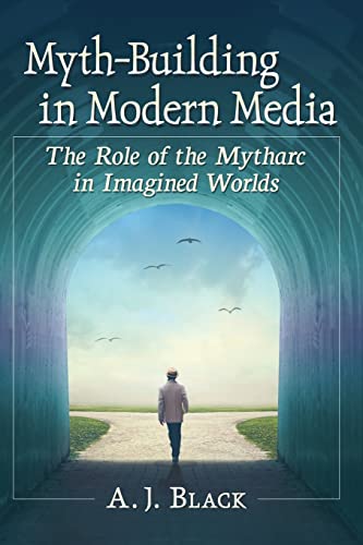Myth-Building in Modern Media: The Role of the Mytharc in Imagined Worlds