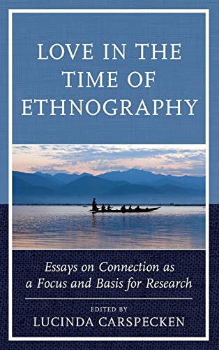 Love in the Time of Ethnography: Essays on Connection as a Focus and Basis for Research (Anthropology of Well Being: Individual, Community, Society)