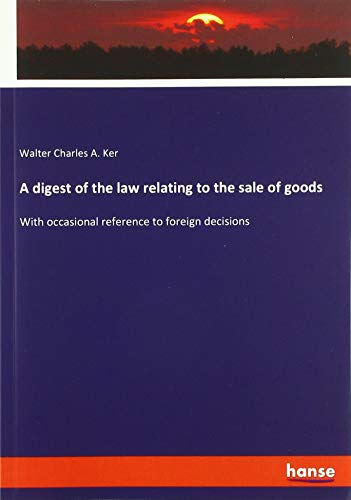 A digest of the law relating to the sale of goods: With occasional reference to foreign decisions