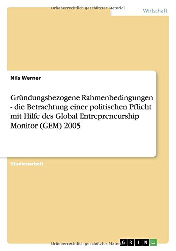 Gründungsbezogene Rahmenbedingungen - die Betrachtung einer politischen Pflicht mit Hilfe des Global Entrepreneurship Monitor (GEM) 2005