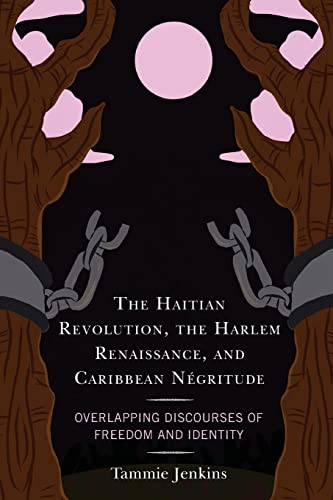 The Haitian Revolution, the Harlem Renaissance, and Caribbean Négritude: Overlapping Discourses of Freedom and Identity