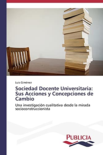 Sociedad Docente Universitaria: Sus Acciones y Concepciones de Cambio: Una investigación cualitativa desde la mirada socioconstruccionista